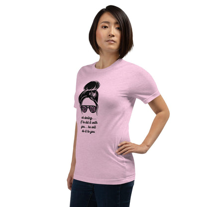 Unisex t-shirt - Oh Darling If he Did it With You He'll Do it To You - Stylin Spirit