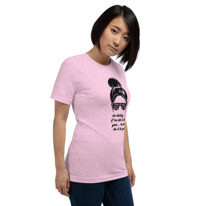 Unisex t-shirt - Oh Darling If he Did it With You He'll Do it To You - Stylin Spirit