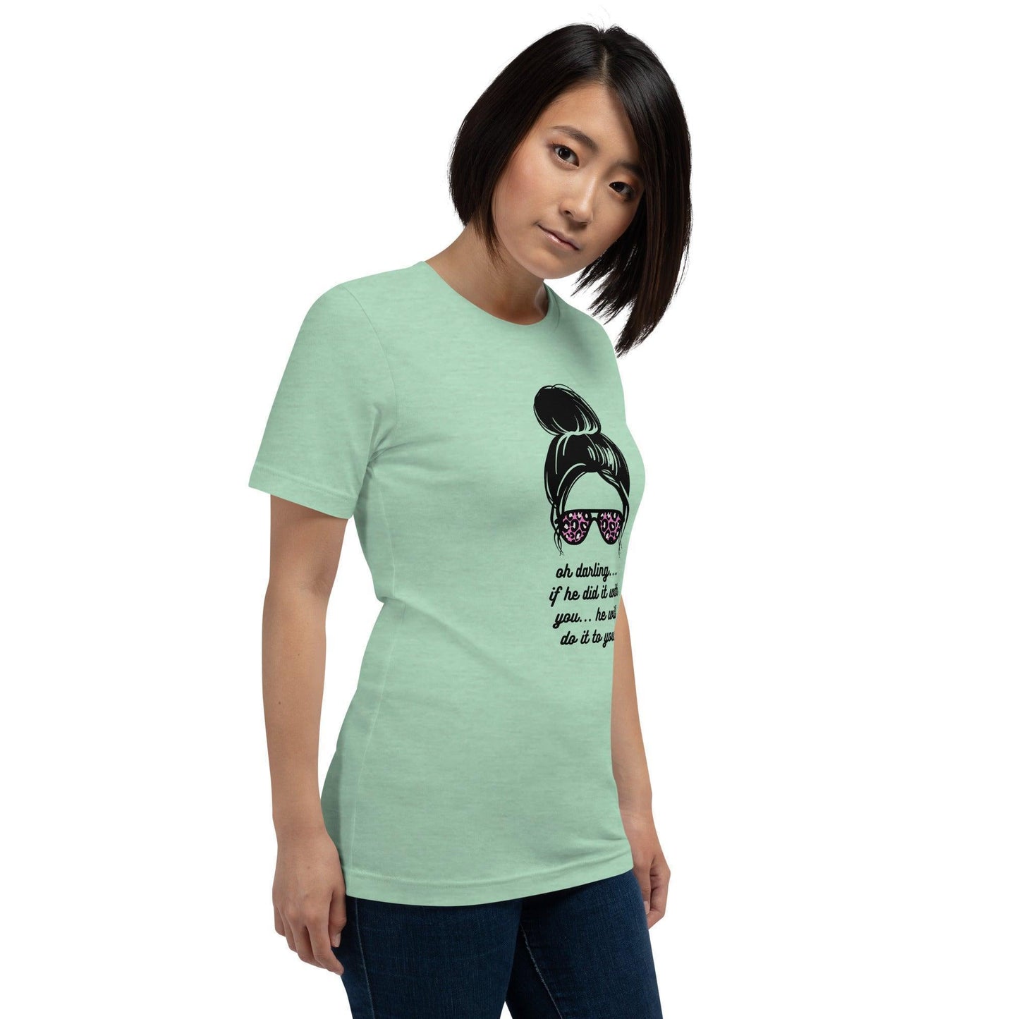 Unisex t-shirt - Oh Darling If he Did it With You He'll Do it To You - Stylin Spirit