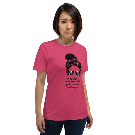 Unisex t-shirt - Oh Darling If he Did it With You He'll Do it To You - Stylin Spirit
