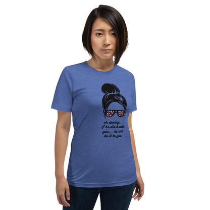 Unisex t-shirt - Oh Darling If he Did it With You He'll Do it To You - Stylin Spirit