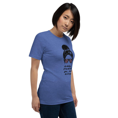 Unisex t-shirt - Oh Darling If he Did it With You He'll Do it To You - Stylin Spirit