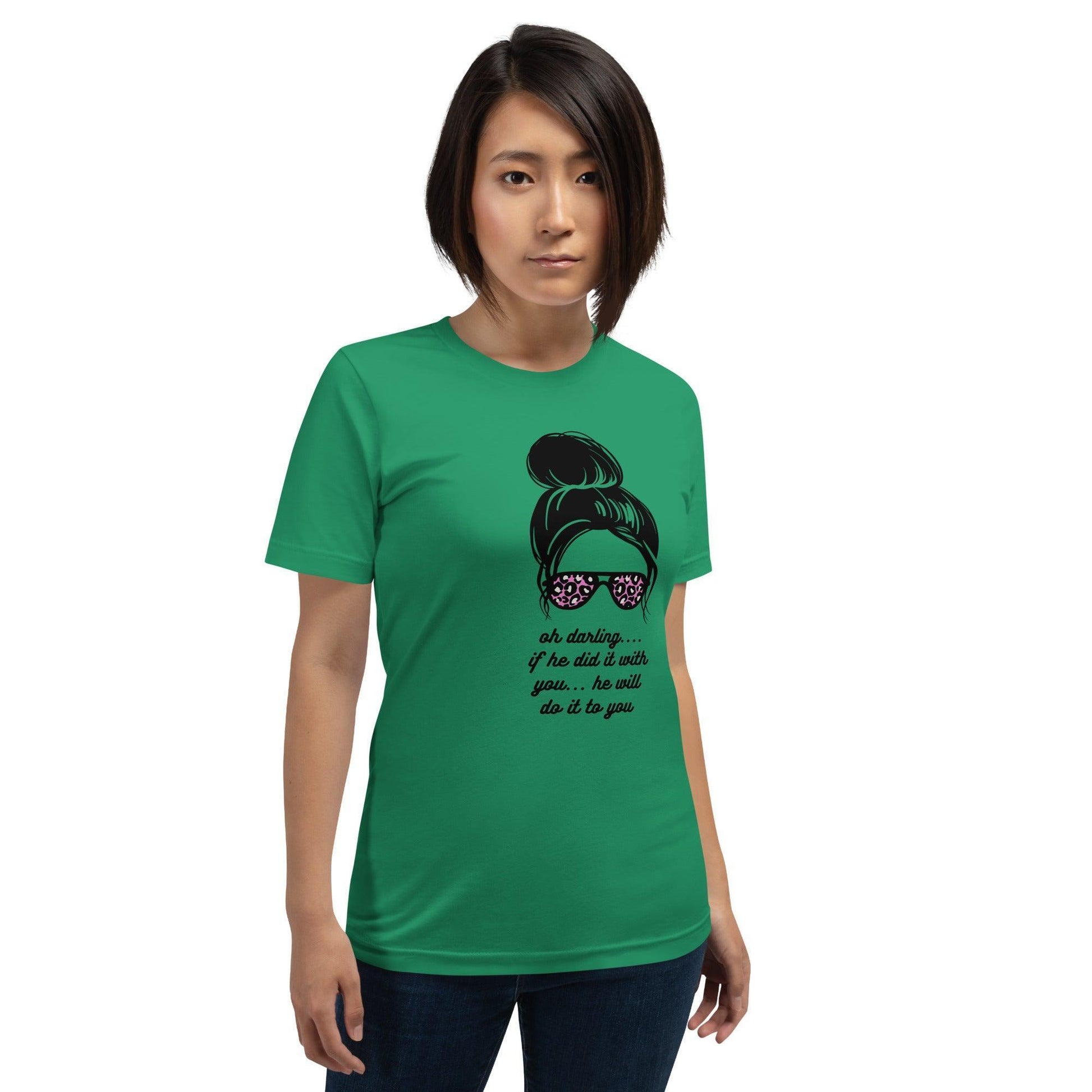 Unisex t-shirt - Oh Darling If he Did it With You He'll Do it To You - Stylin Spirit
