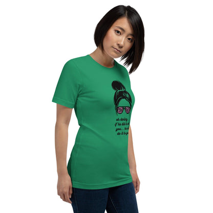 Unisex t-shirt - Oh Darling If he Did it With You He'll Do it To You - Stylin Spirit
