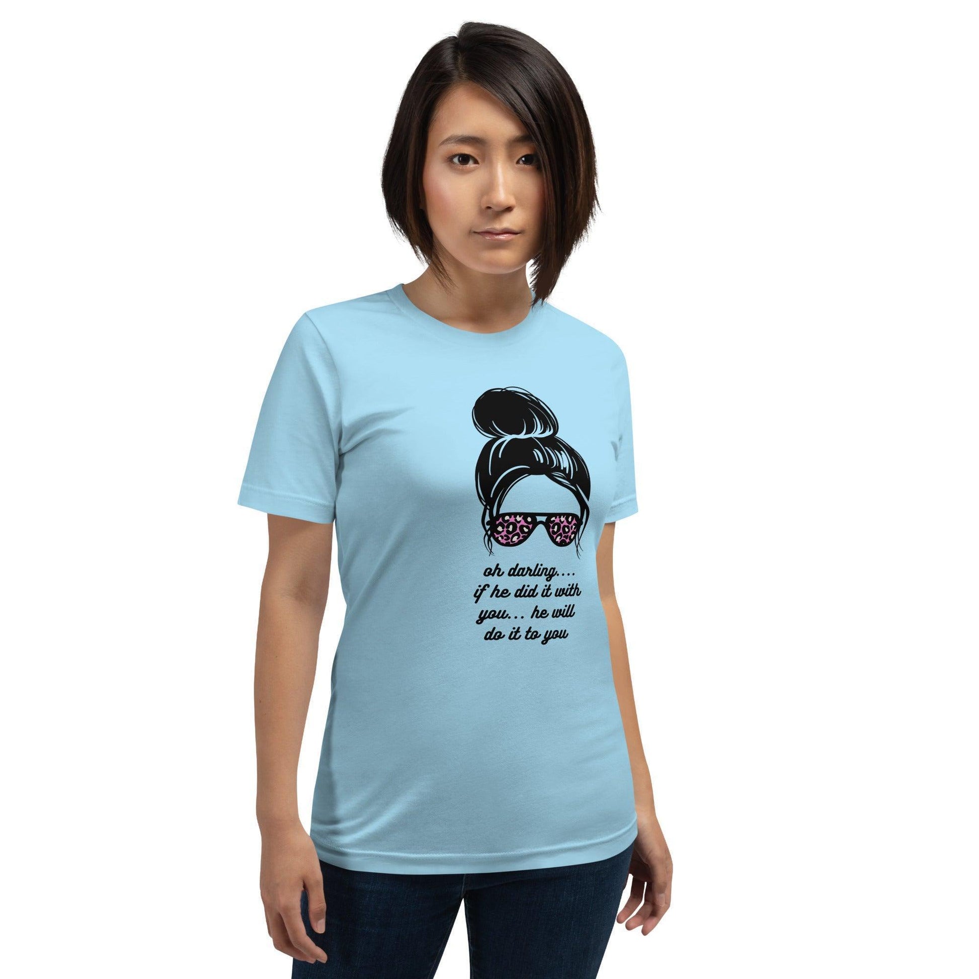 Unisex t-shirt - Oh Darling If he Did it With You He'll Do it To You - Stylin Spirit