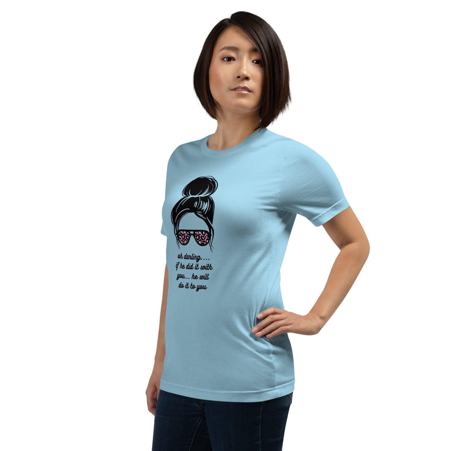 Unisex t-shirt - Oh Darling If he Did it With You He'll Do it To You - Stylin Spirit