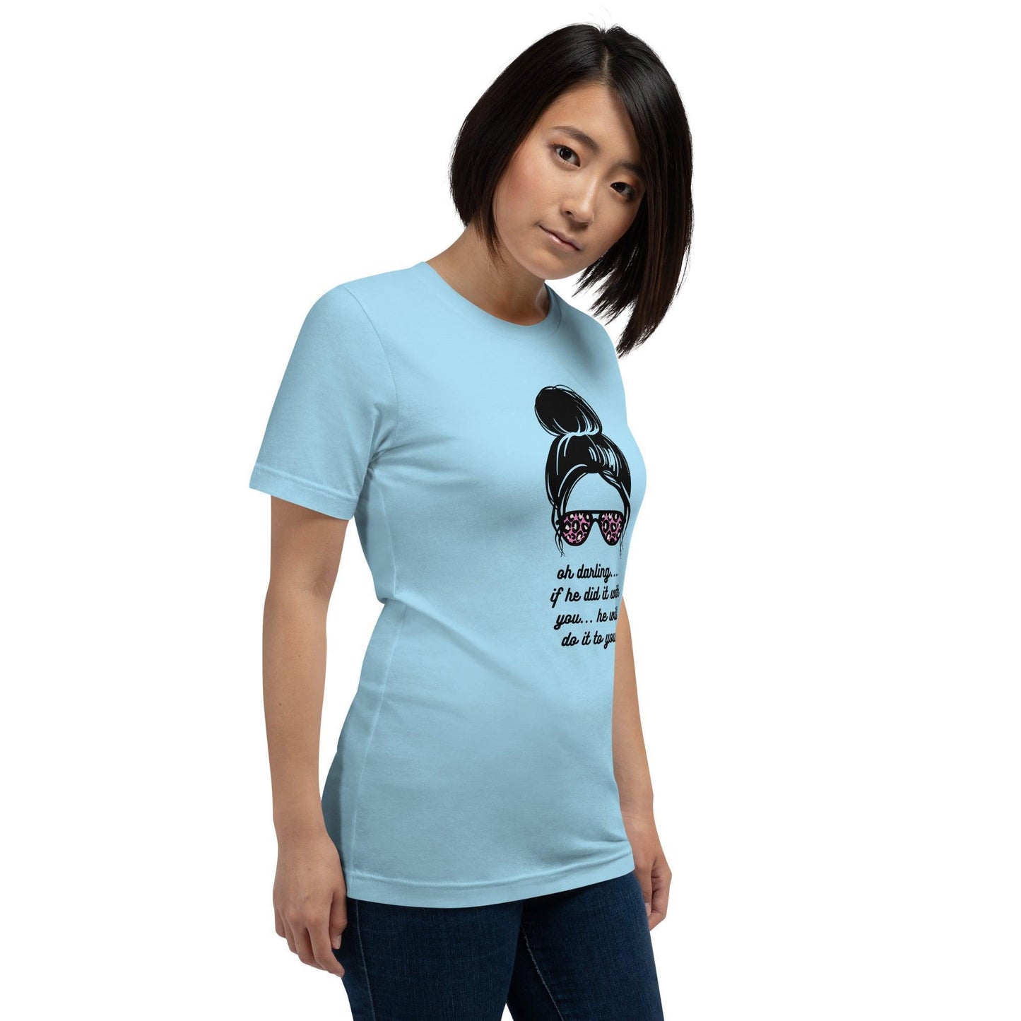 Unisex t-shirt - Oh Darling If he Did it With You He'll Do it To You - Stylin Spirit