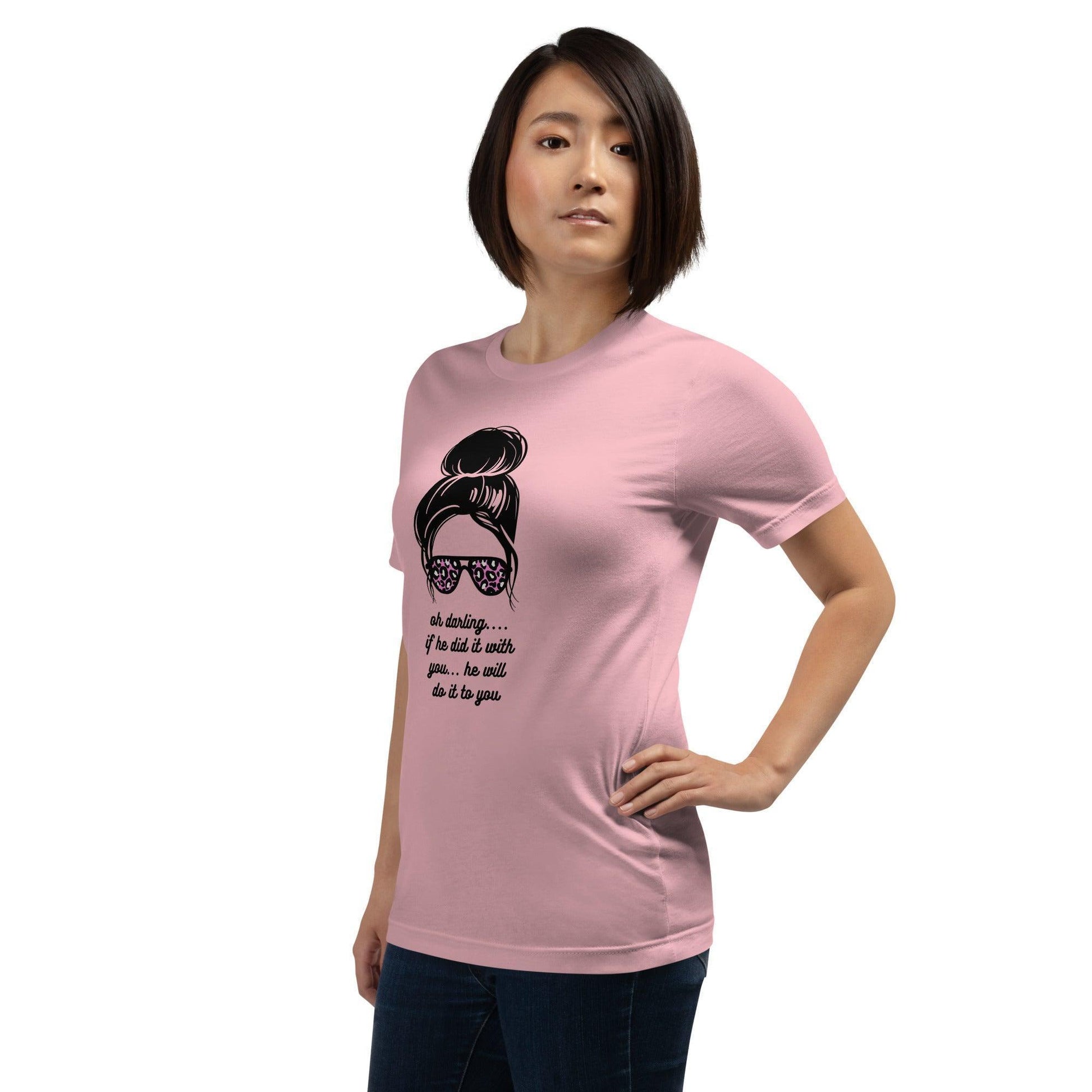 Unisex t-shirt - Oh Darling If he Did it With You He'll Do it To You - Stylin Spirit