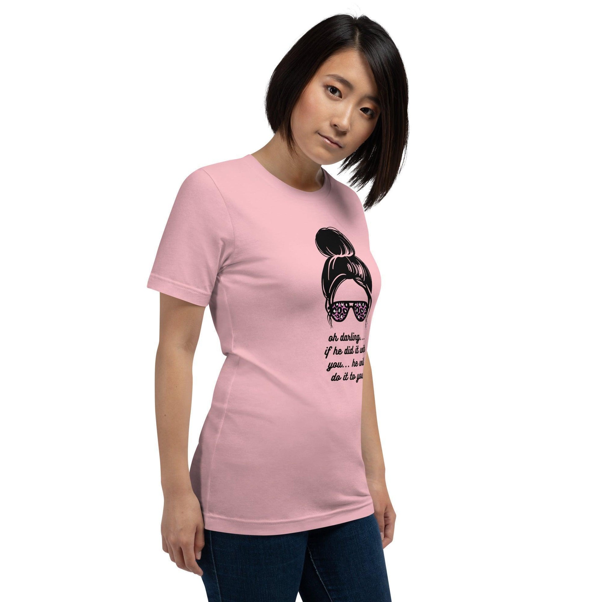 Unisex t-shirt - Oh Darling If he Did it With You He'll Do it To You - Stylin Spirit