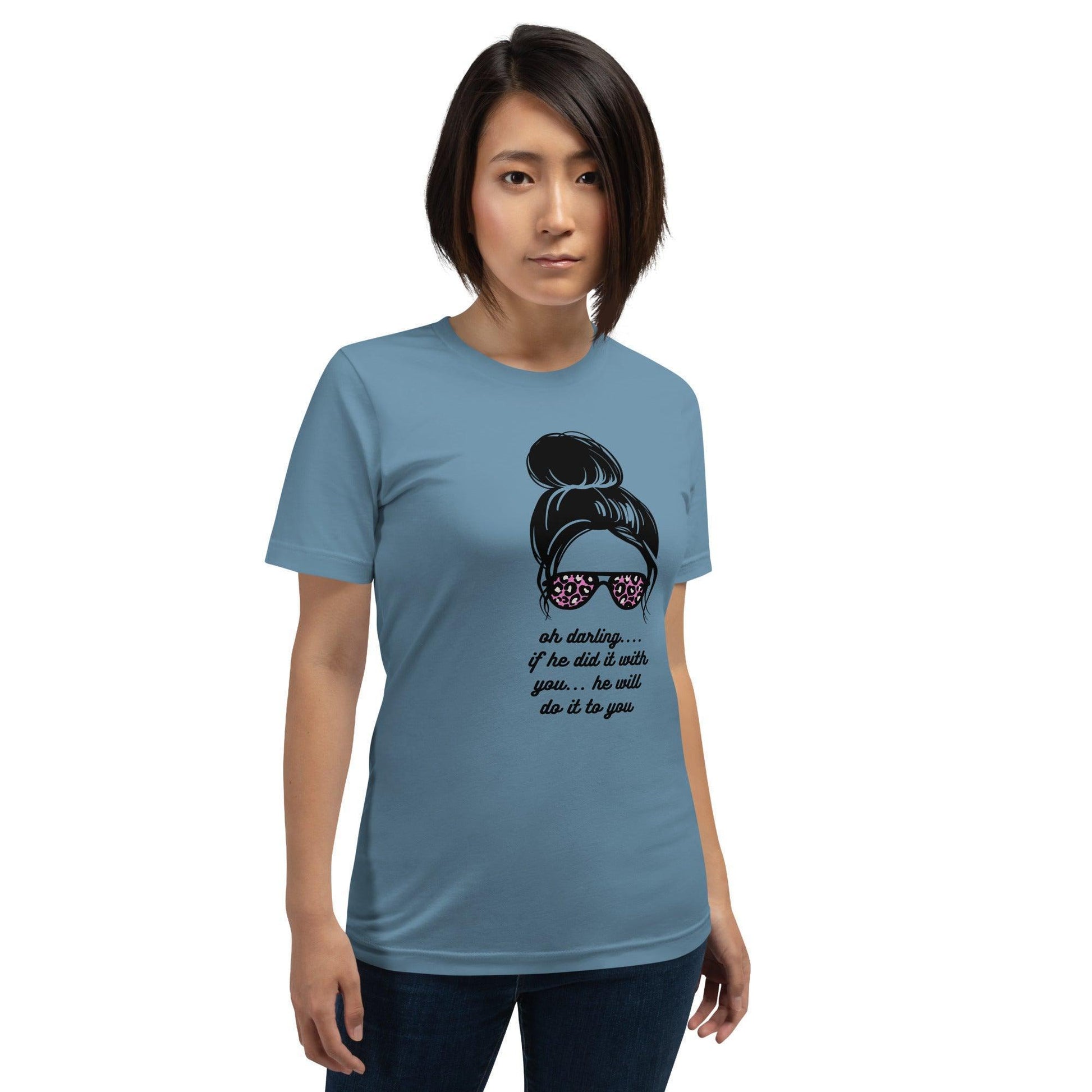 Unisex t-shirt - Oh Darling If he Did it With You He'll Do it To You - Stylin Spirit