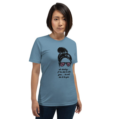 Unisex t-shirt - Oh Darling If he Did it With You He'll Do it To You - Stylin Spirit
