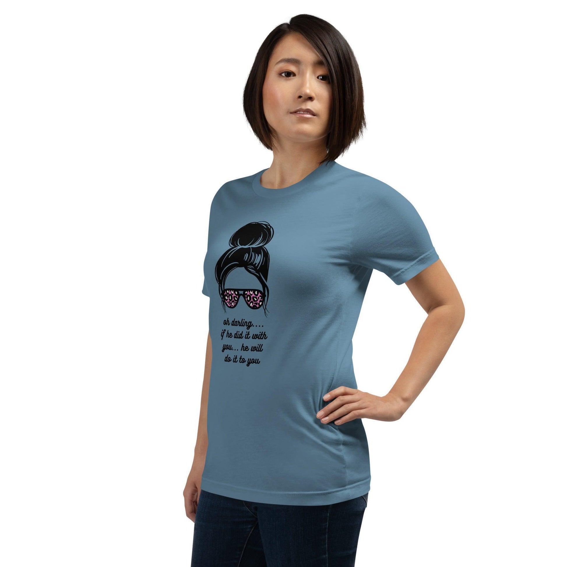 Unisex t-shirt - Oh Darling If he Did it With You He'll Do it To You - Stylin Spirit