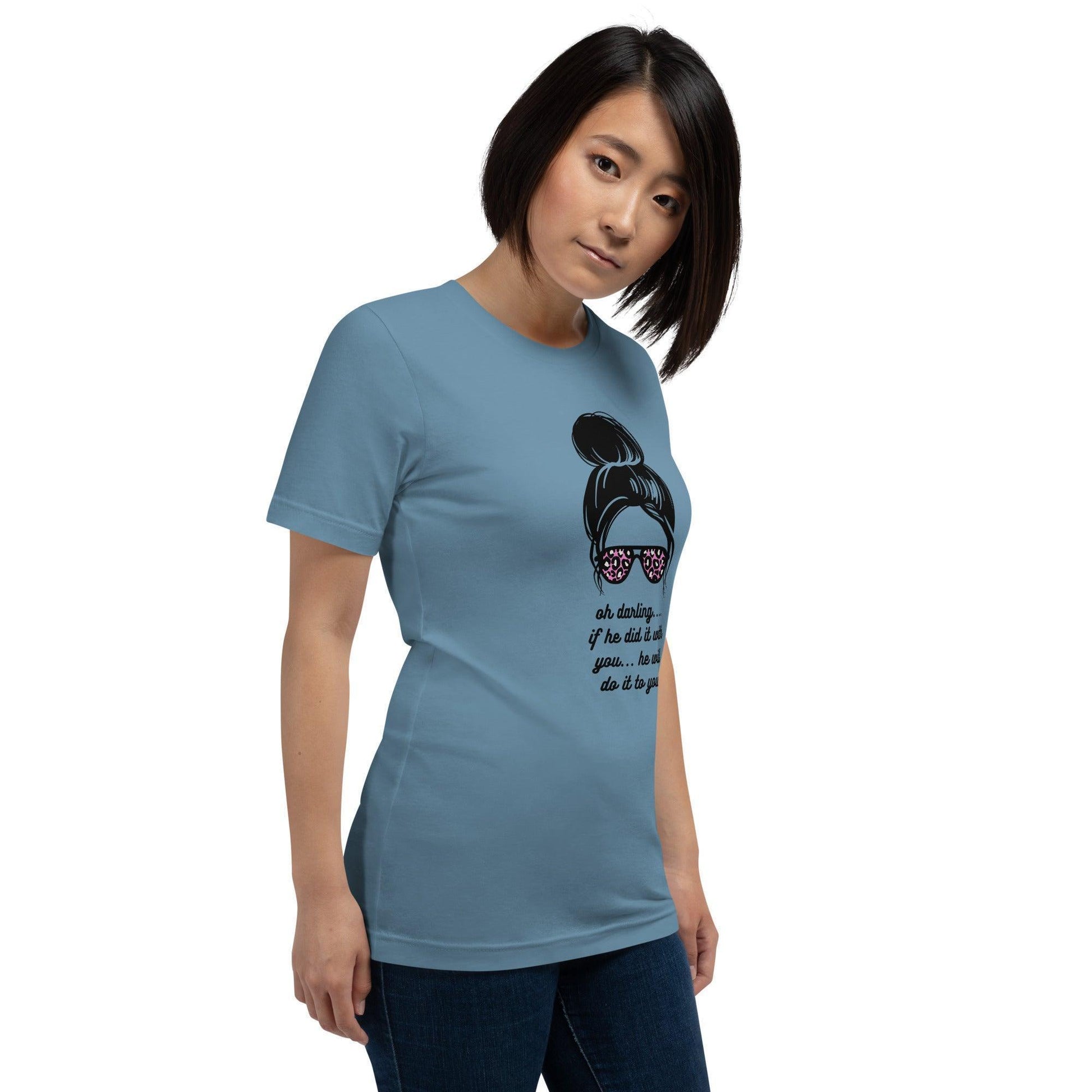 Unisex t-shirt - Oh Darling If he Did it With You He'll Do it To You - Stylin Spirit