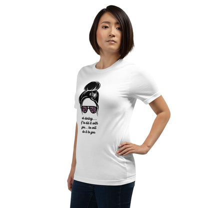Unisex t-shirt - Oh Darling If he Did it With You He'll Do it To You - Stylin Spirit