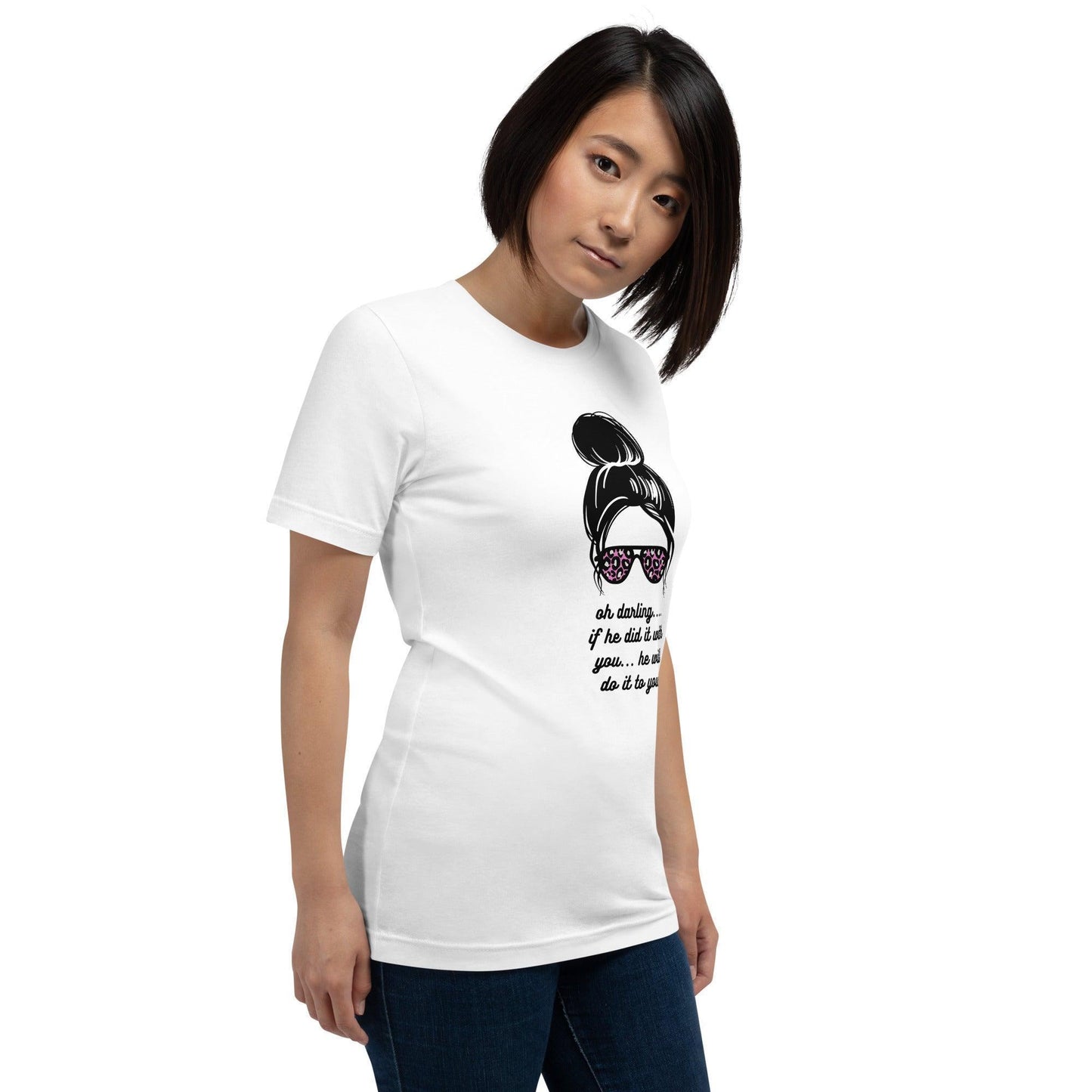 Unisex t-shirt - Oh Darling If he Did it With You He'll Do it To You - Stylin Spirit