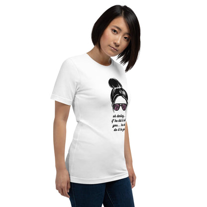Unisex t-shirt - Oh Darling If he Did it With You He'll Do it To You - Stylin Spirit