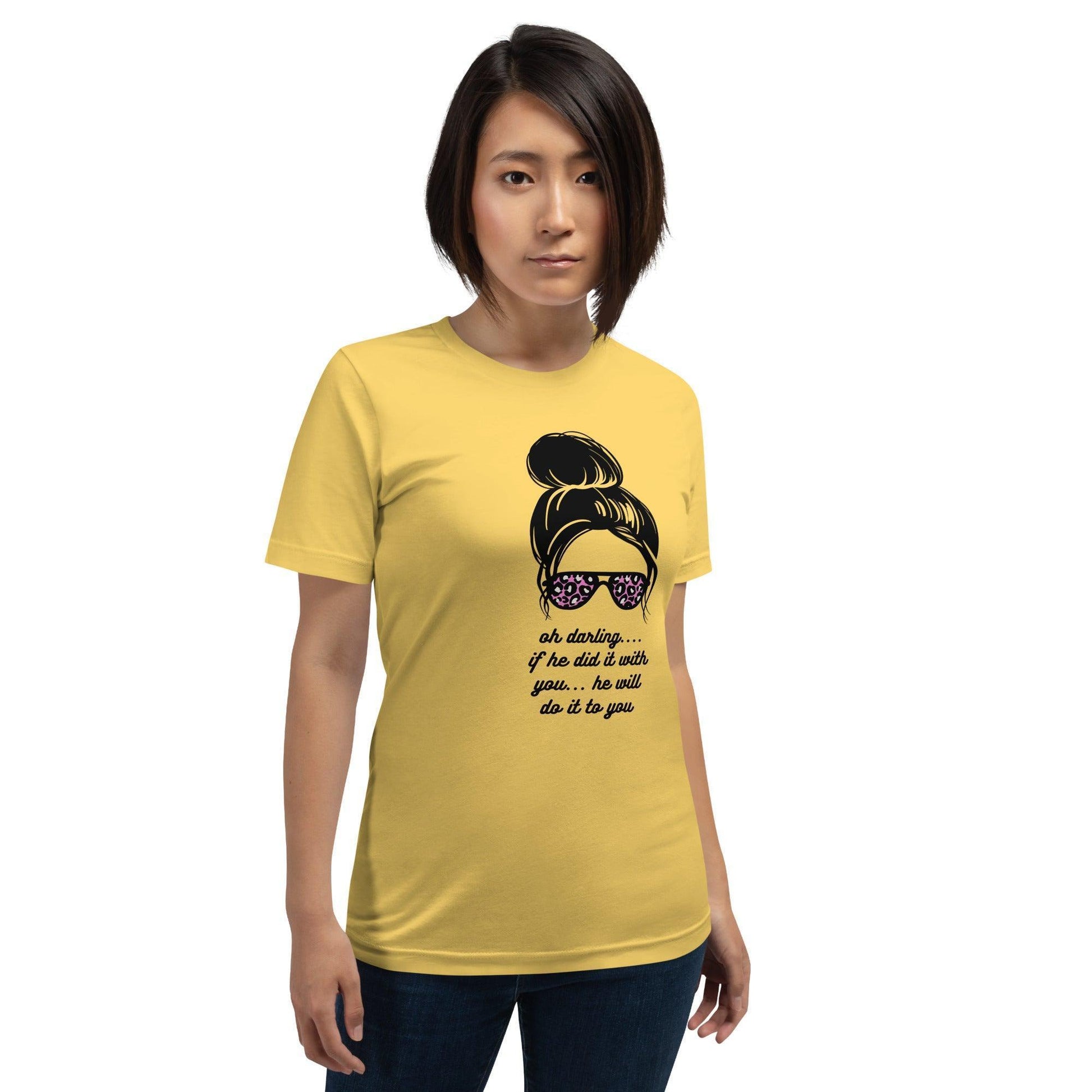 Unisex t-shirt - Oh Darling If he Did it With You He'll Do it To You - Stylin Spirit