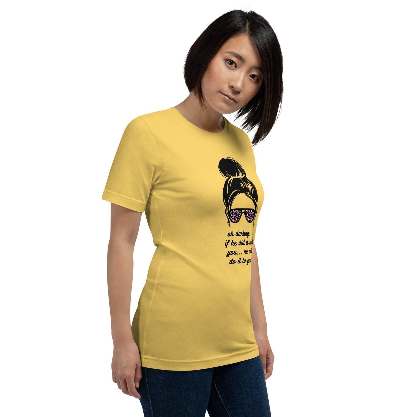 Unisex t-shirt - Oh Darling If he Did it With You He'll Do it To You - Stylin Spirit