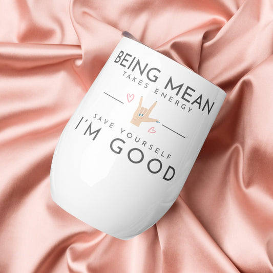 Wine tumbler - Being Mean Hand - Being Mean Takes Energy Save Yourself I'm Good - Stylin Spirit