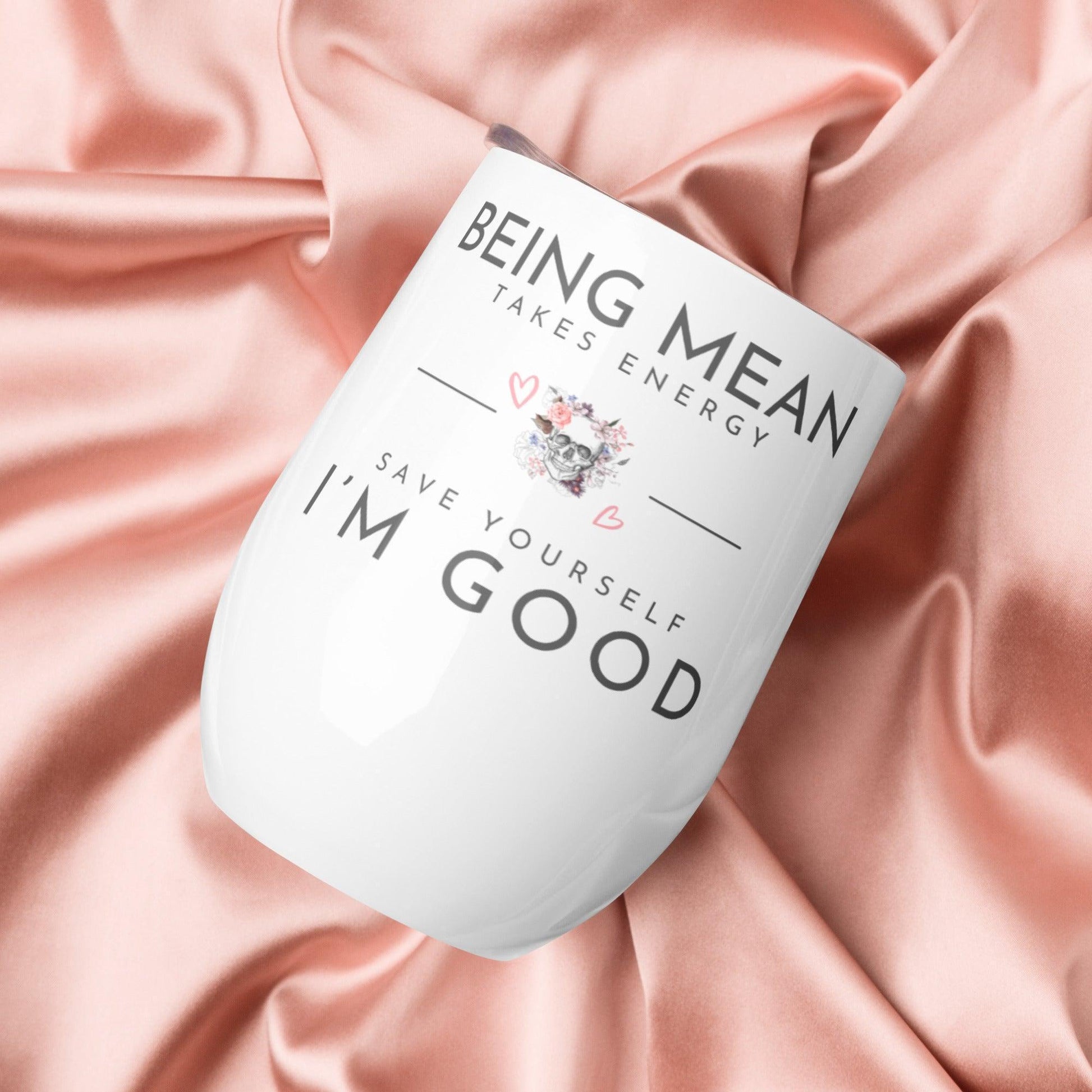 Wine tumbler - Being Mean Skull - Being Mean Takes Energy Save Yourself I'm Good - Stylin Spirit
