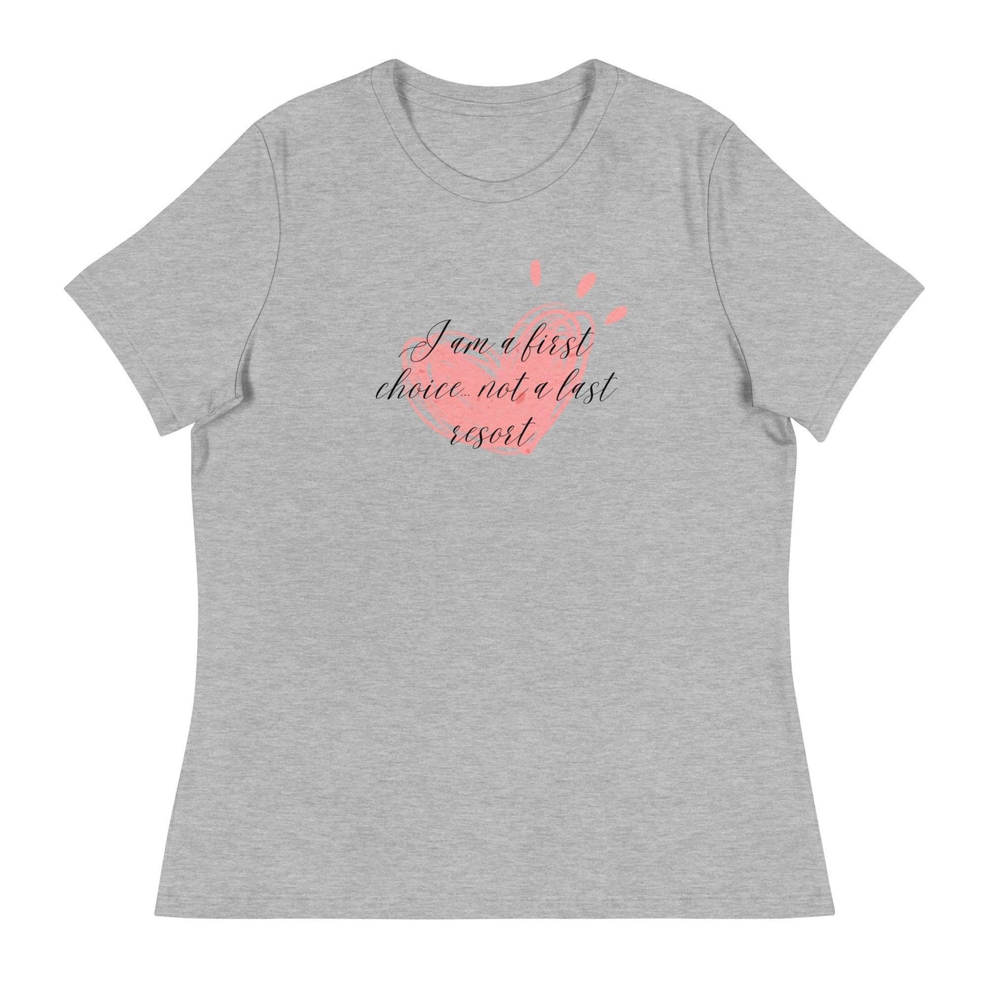 Women's Relaxed T-Shirt - First Choice Pink Heart - I'm A First Choice Not a Last Resort - Stylin Spirit