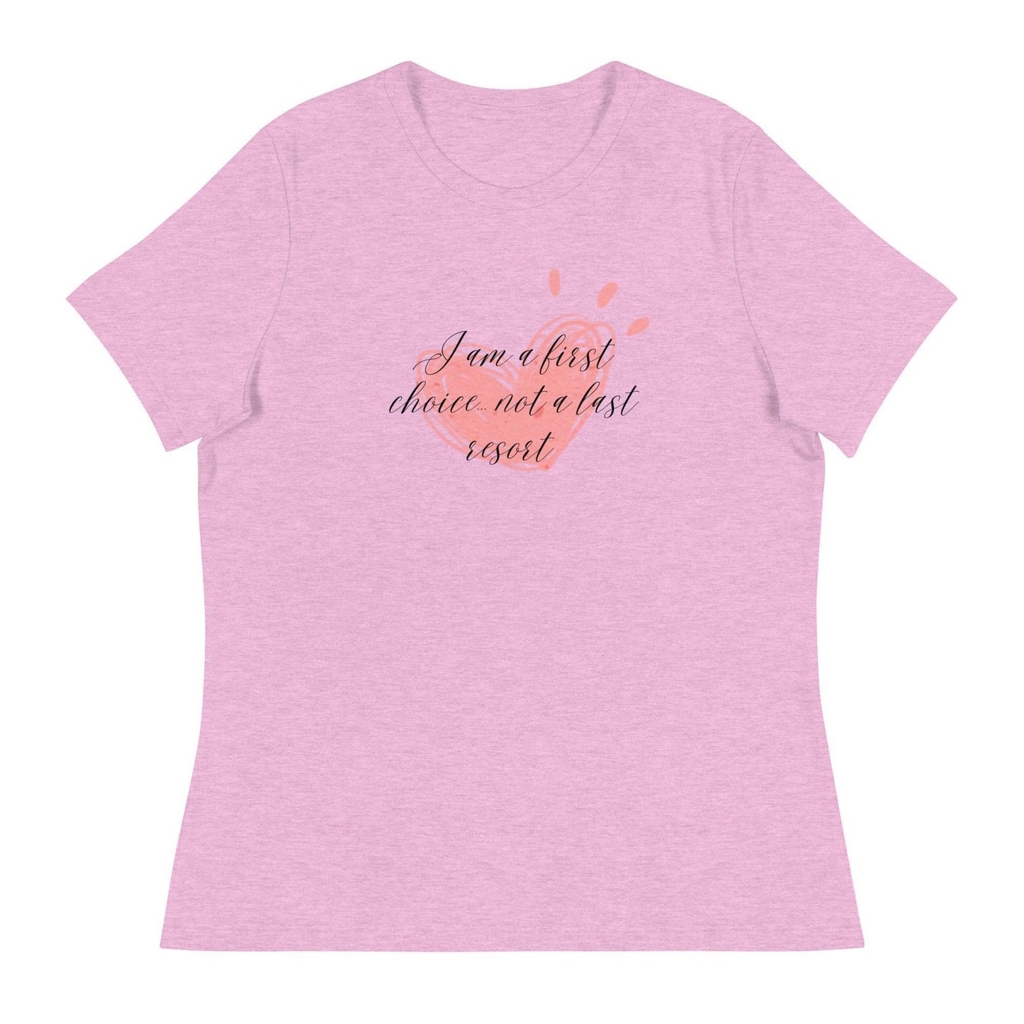 Women's Relaxed T-Shirt - First Choice Pink Heart - I'm A First Choice Not a Last Resort - Stylin Spirit