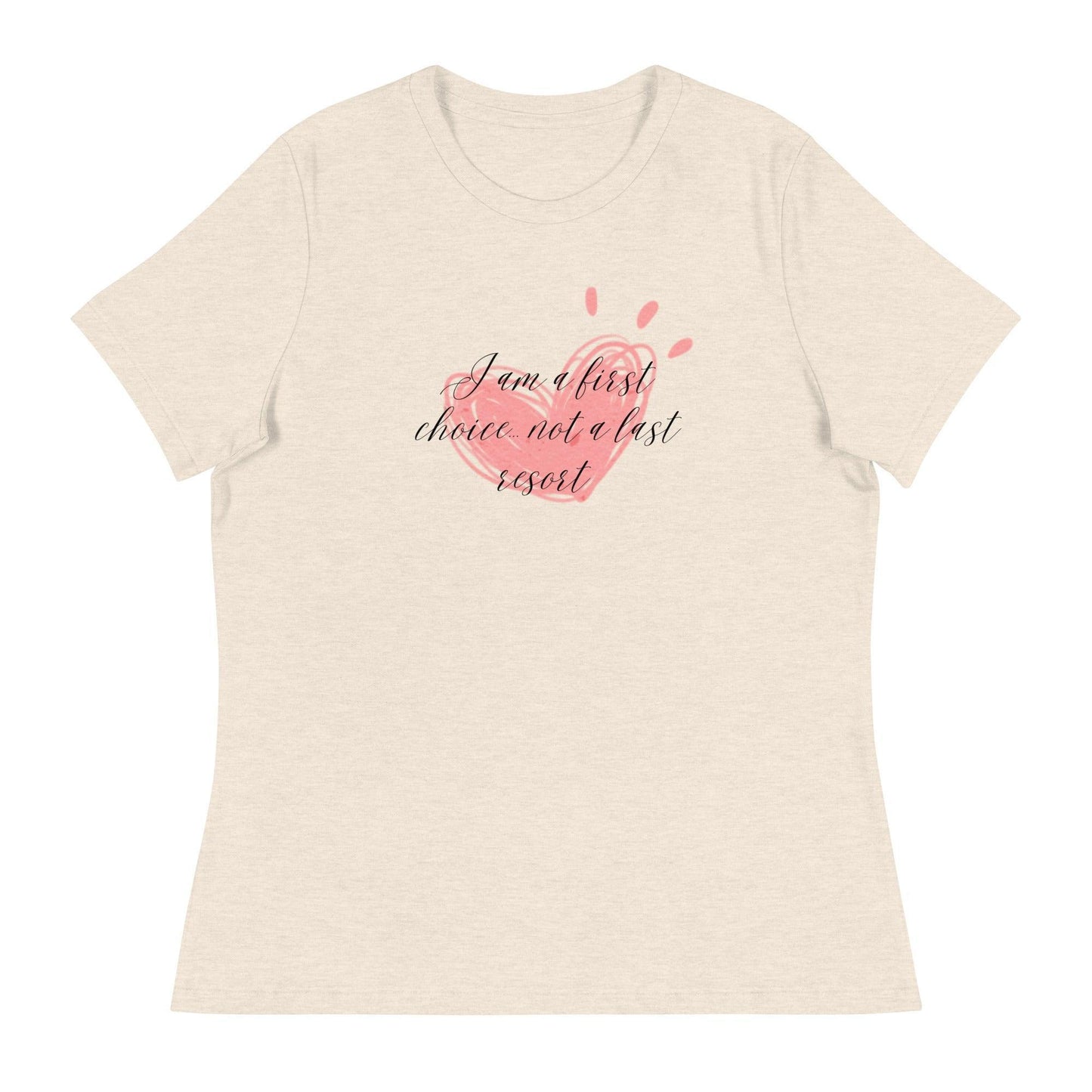 Women's Relaxed T-Shirt - First Choice Pink Heart - I'm A First Choice Not a Last Resort - Stylin Spirit