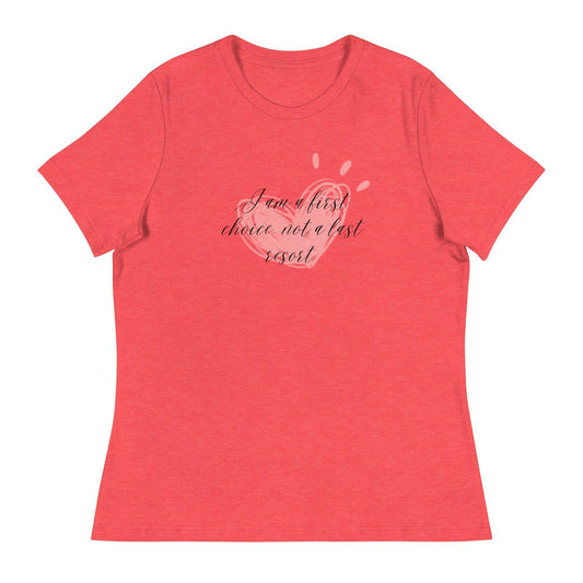 Women's Relaxed T-Shirt - First Choice Pink Heart - I'm A First Choice Not a Last Resort - Stylin Spirit