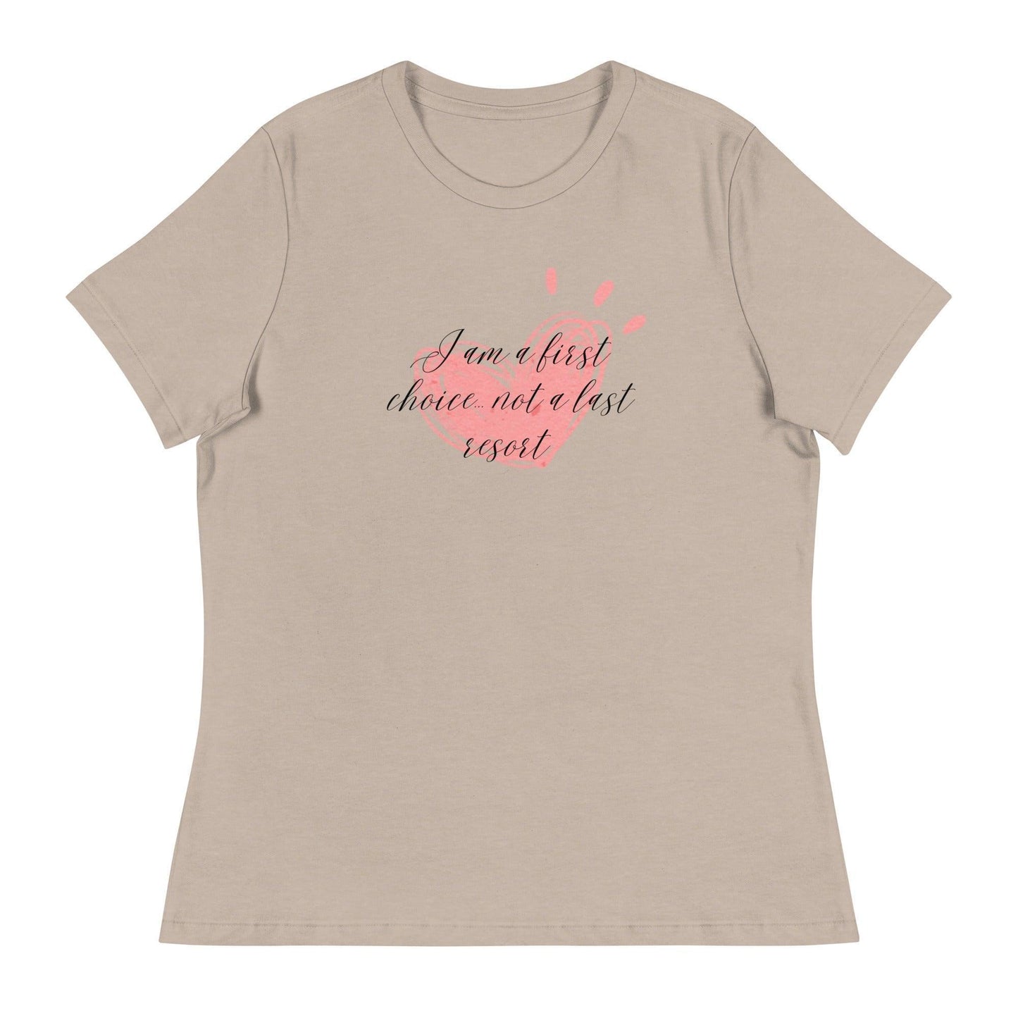 Women's Relaxed T-Shirt - First Choice Pink Heart - I'm A First Choice Not a Last Resort - Stylin Spirit