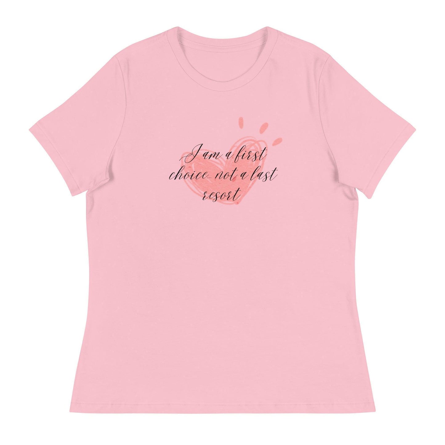 Women's Relaxed T-Shirt - First Choice Pink Heart - I'm A First Choice Not a Last Resort - Stylin Spirit