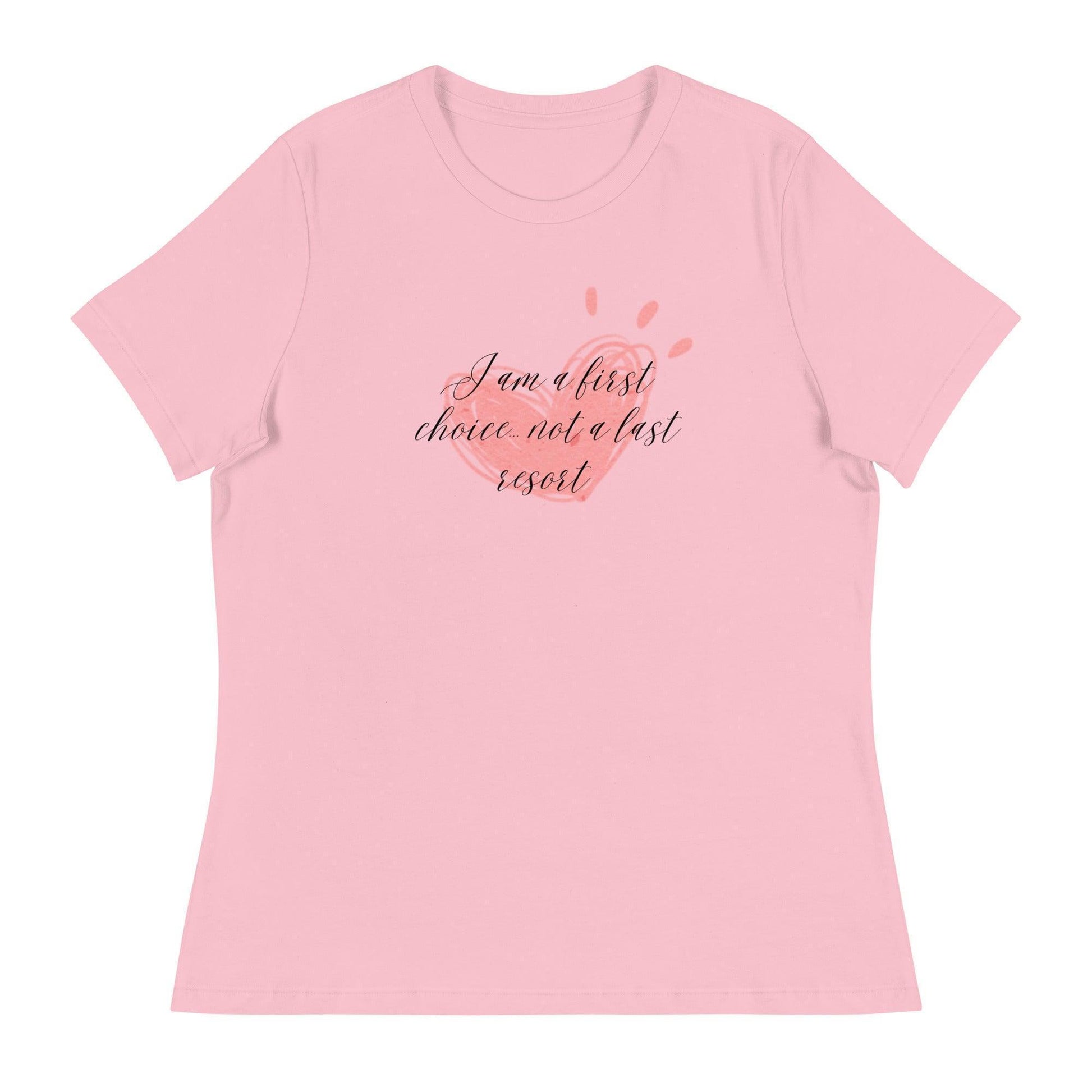 Women's Relaxed T-Shirt - First Choice Pink Heart - I'm A First Choice Not a Last Resort - Stylin Spirit