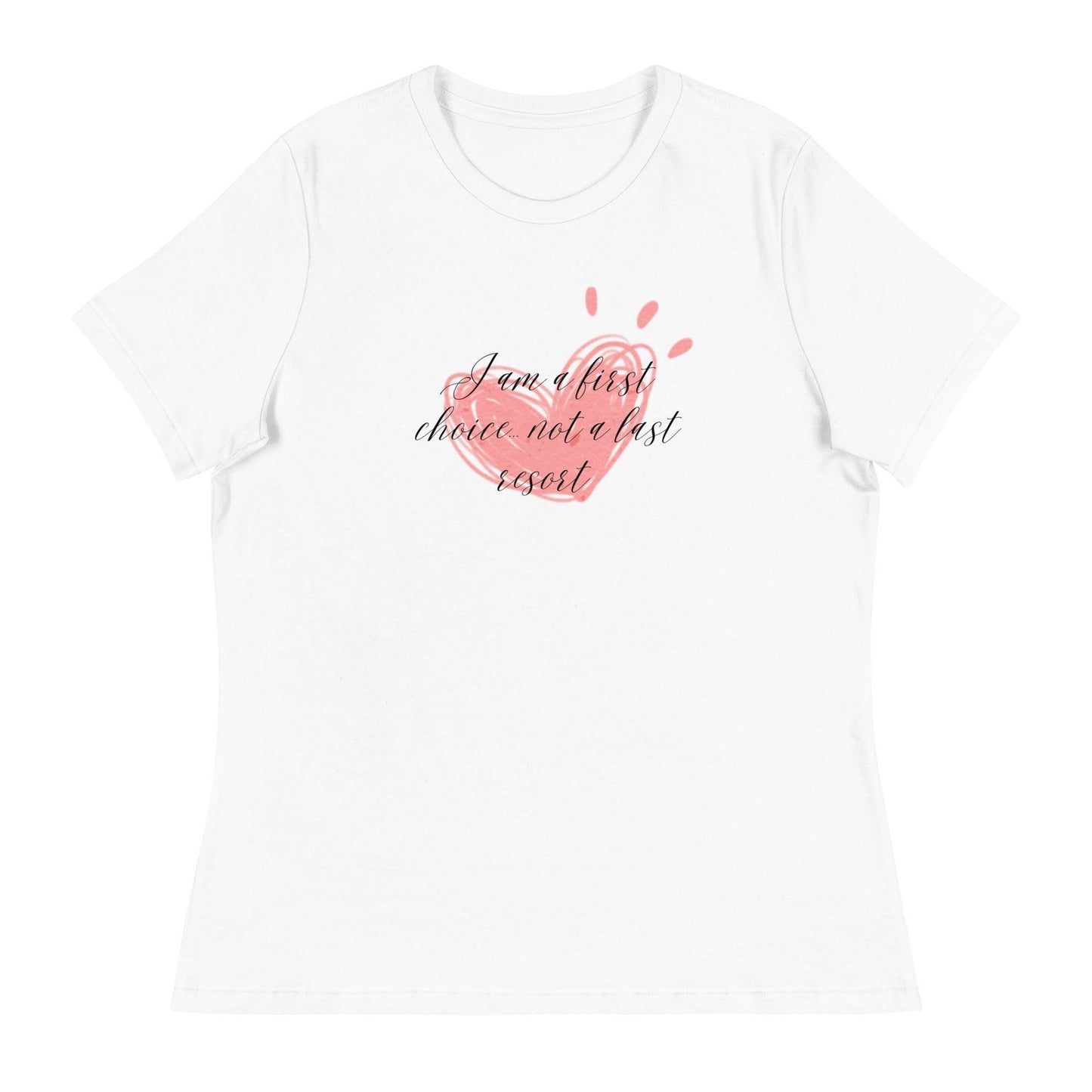 Women's Relaxed T-Shirt - First Choice Pink Heart - I'm A First Choice Not a Last Resort - Stylin Spirit